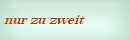 nur zu zweit